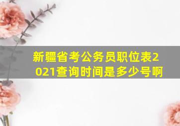 新疆省考公务员职位表2021查询时间是多少号啊