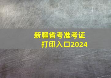 新疆省考准考证打印入口2024