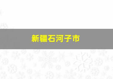 新疆石河子市