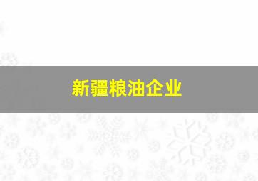 新疆粮油企业