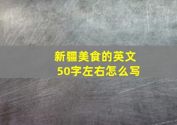 新疆美食的英文50字左右怎么写