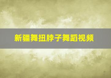 新疆舞扭脖子舞蹈视频