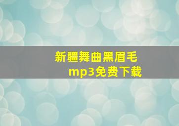 新疆舞曲黑眉毛mp3免费下载