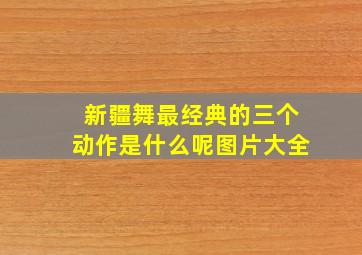 新疆舞最经典的三个动作是什么呢图片大全