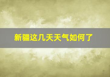 新疆这几天天气如何了