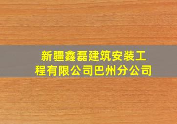 新疆鑫磊建筑安装工程有限公司巴州分公司