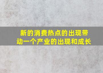 新的消费热点的出现带动一个产业的出现和成长