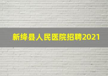 新绛县人民医院招聘2021