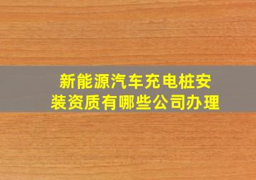 新能源汽车充电桩安装资质有哪些公司办理