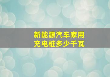 新能源汽车家用充电桩多少千瓦