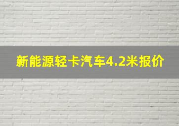 新能源轻卡汽车4.2米报价