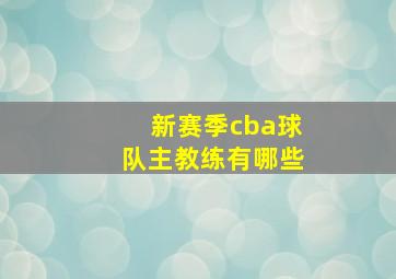 新赛季cba球队主教练有哪些