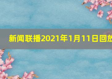 新闻联播2021年1月11日回放