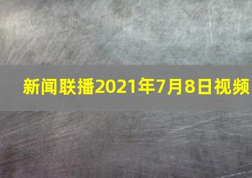 新闻联播2021年7月8日视频