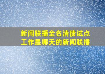 新闻联播全名清债试点工作是哪天的新闻联播