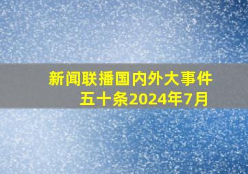 新闻联播国内外大事件五十条2024年7月