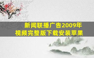 新闻联播广告2009年视频完整版下载安装苹果