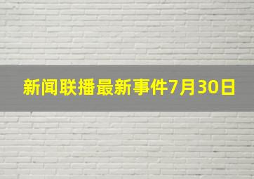 新闻联播最新事件7月30日