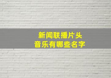 新闻联播片头音乐有哪些名字