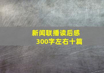 新闻联播读后感300字左右十篇