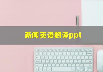 新闻英语翻译ppt