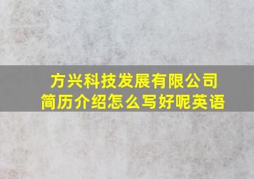 方兴科技发展有限公司简历介绍怎么写好呢英语