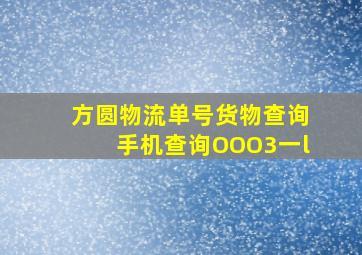 方圆物流单号货物查询手机查询OOO3一l