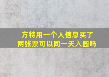 方特用一个人信息买了两张票可以同一天入园吗