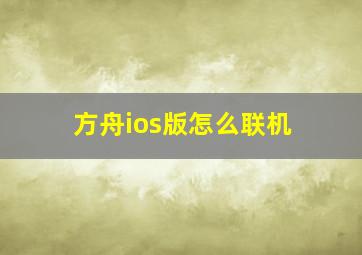 方舟ios版怎么联机