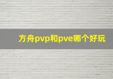 方舟pvp和pve哪个好玩