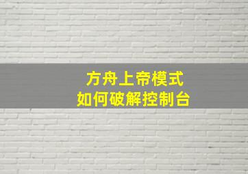 方舟上帝模式如何破解控制台