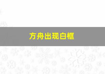 方舟出现白框