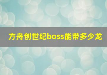 方舟创世纪boss能带多少龙