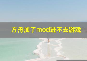 方舟加了mod进不去游戏