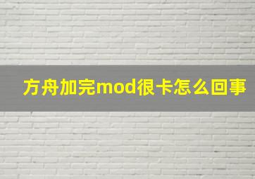 方舟加完mod很卡怎么回事