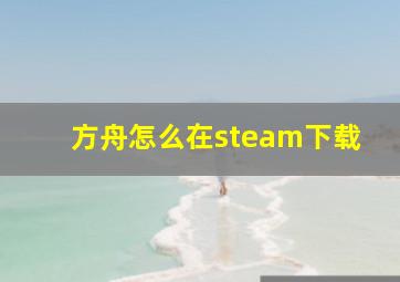 方舟怎么在steam下载