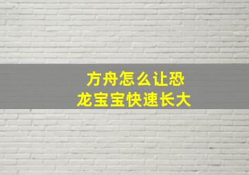 方舟怎么让恐龙宝宝快速长大