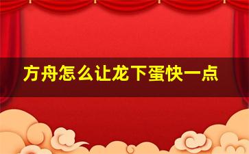 方舟怎么让龙下蛋快一点