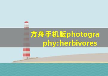 方舟手机版photography:herbivores