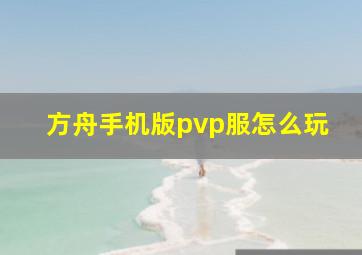 方舟手机版pvp服怎么玩