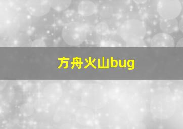 方舟火山bug