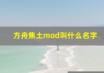 方舟焦土mod叫什么名字