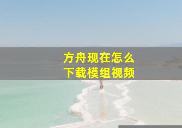 方舟现在怎么下载模组视频