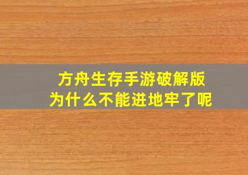 方舟生存手游破解版为什么不能进地牢了呢