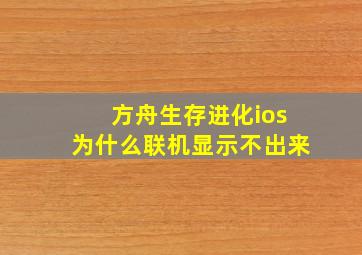 方舟生存进化ios为什么联机显示不出来