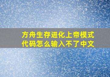 方舟生存进化上帝模式代码怎么输入不了中文