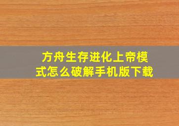 方舟生存进化上帝模式怎么破解手机版下载