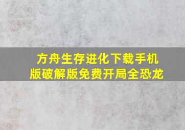 方舟生存进化下载手机版破解版免费开局全恐龙