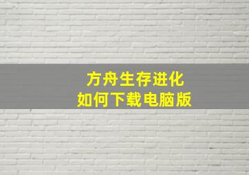 方舟生存进化如何下载电脑版