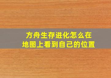 方舟生存进化怎么在地图上看到自己的位置